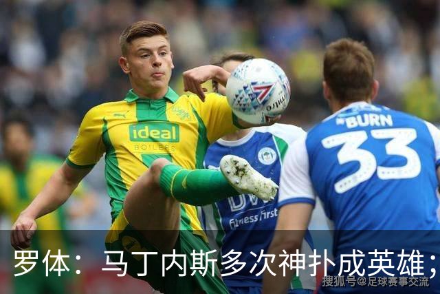 罗体：马丁内斯多次神扑成英雄；齐沃换人很正确